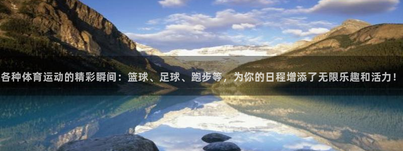杏悦2体育3：各种体育运动的精彩瞬间：篮球、足球、跑步等，为你的日程增添了无限乐
