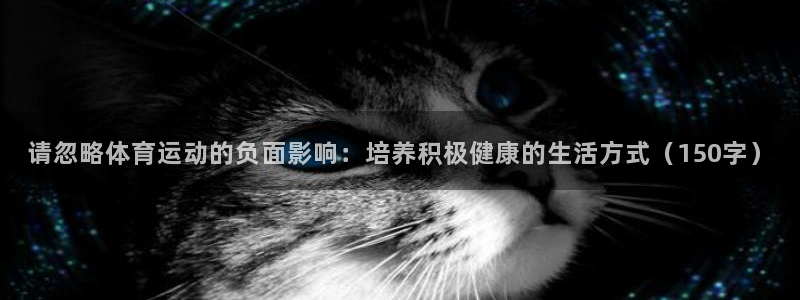 杏悦2体育官网登录：请忽略体育运动的负面影响：培养积极健康的生活方式（150字）